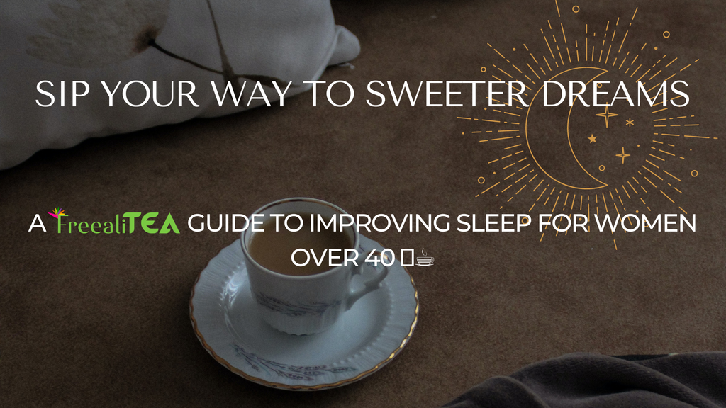 Sip Your Way to Sweeter Dreams: A FREEALITEA Guide to Improving Sleep for Women Over 40 🌙☕️