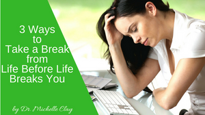 3 Ways to Take a Break from Life Before Life Breaks You